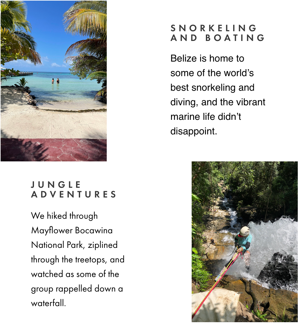 Some of my highlights from Belize were snorkeling, boating, and jungle adventures.